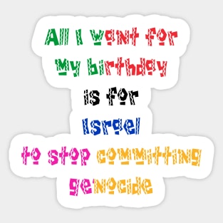 All I Want For My Birthday Is For Israel To Stop Committing Genocide - Front Sticker